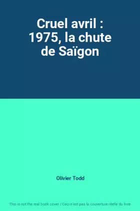 Couverture du produit · Cruel avril : 1975, la chute de Saïgon