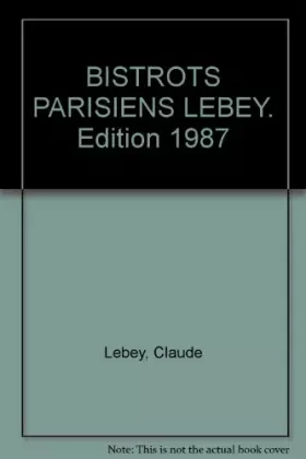 Couverture du produit · BISTROTS PARISIENS LEBEY. Edition 1987