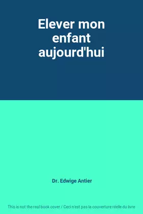 Couverture du produit · Elever mon enfant aujourd'hui