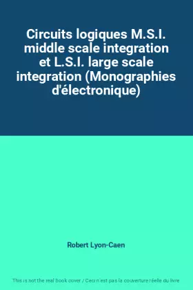 Couverture du produit · Circuits logiques M.S.I. middle scale integration et L.S.I. large scale integration (Monographies d'électronique)