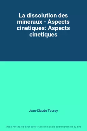 Couverture du produit · La dissolution des mineraux - Aspects cinetiques: Aspects cinetiques