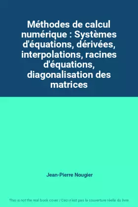 Couverture du produit · Méthodes de calcul numérique : Systèmes d'équations, dérivées, interpolations, racines d'équations, diagonalisation des matrices