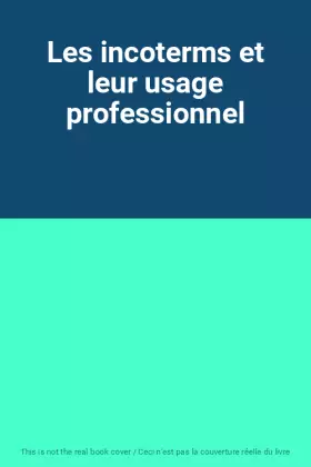 Couverture du produit · Les incoterms et leur usage professionnel