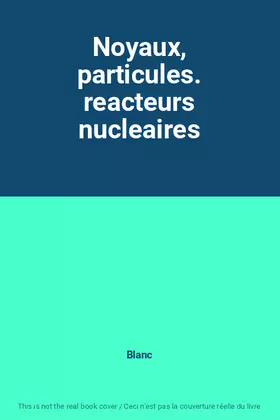 Couverture du produit · Noyaux, particules. reacteurs nucleaires