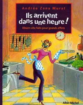 Couverture du produit · Ils arrivent dans une heure ! : Dîners vite faits pour grands effets