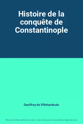 Couverture du produit · Histoire de la conquête de Constantinople