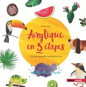 Couverture du produit · Acrylique en 5 étapes: Toucan, baleine, pastèque & co