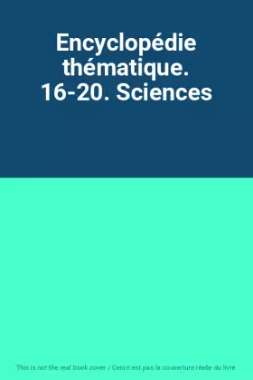 Couverture du produit · Encyclopédie thématique. 16-20. Sciences