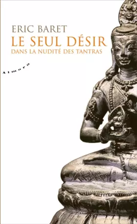 Couverture du produit · Le seul désir - Dans la nudité des tantras