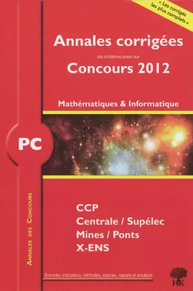 Couverture du produit · Mathématiques et informatique PC 2012 Corrigés Polytechnique Mines Centrale CCP