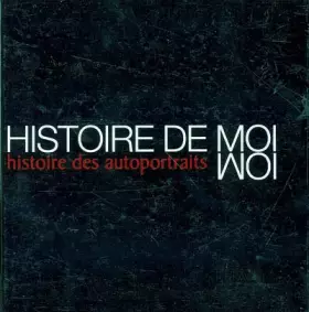 Couverture du produit · Histoire de moi : Histoire des autoportraits