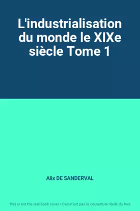 Couverture du produit · L'industrialisation du monde le XIXe siècle Tome 1