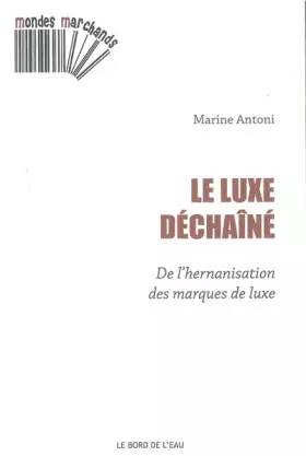 Couverture du produit · Le luxe déchaîné, De l'hernanisation des marques de luxe