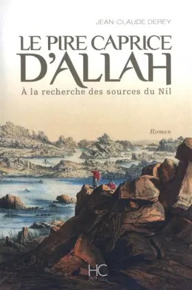 Couverture du produit · LE PIRE CAPRICE D'ALLAH - A LA RECHERCHE DES SOURCES DU NIL