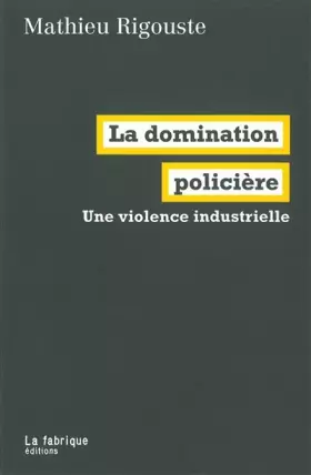 Couverture du produit · La domination policière : Une violence industrielle