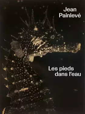 Couverture du produit · Jean Painlevé. Les pieds dans l'eau