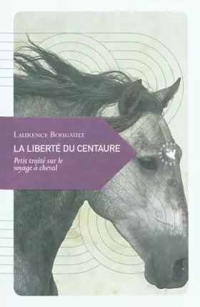 Couverture du produit · La Liberté du centaure, Petit traité sur le voyage à cheval