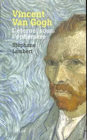 Couverture du produit · Vincent Van Gogh - l'eternel sous l'ephemere