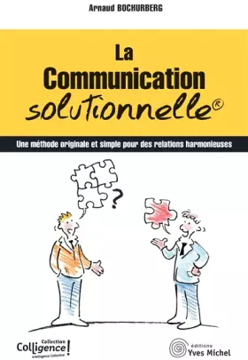 Couverture du produit · La communication solutionnelle: Une méthode originale et simple pour des relations harmonieuses
