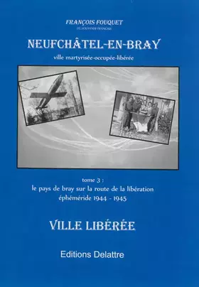 Couverture du produit · Neufchâtel en Bray, tome 3, ville libérée - 1944 1945