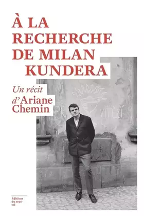 Couverture du produit · A la recherche de Milan Kundera - Un récit d'Ariane Chemin