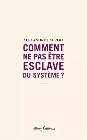 Couverture du produit · Comment ne pas être esclave du système ?
