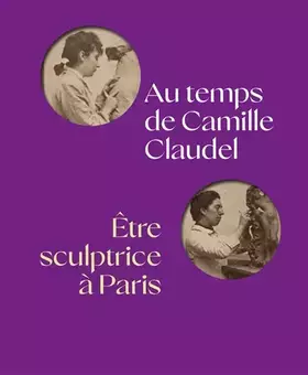 Couverture du produit · AU TEMPS DE CAMILLE CLAUDEL, ÊTRE SCULPTRICE À PARIS