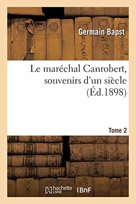 Couverture du produit · Le maréchal Canrobert, souvenirs d'un siècle. Tome 2