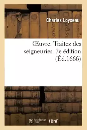 Couverture du produit · OEuvre. Traitez des seigneuries. 7e édition