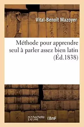Couverture du produit · Méthode pour apprendre seul à parler assez bien latin (Éd.1838)