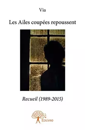 Couverture du produit · Les ailes coupées repoussent - recueil 1989-2015