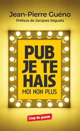 Couverture du produit · Pub je te hais, moi non plus: Préface de Jacques Séguéla
