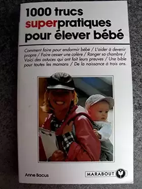Couverture du produit · 1000 TRUCS SUPER PRATIQUES POUR ELEVER BEBE