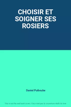 Couverture du produit · CHOISIR ET SOIGNER SES ROSIERS