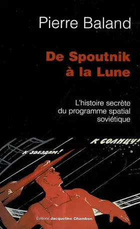 Couverture du produit · De Spoutnik à la Lune : L'histoire secrète du programme spatial soviétique