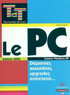 Couverture du produit · Le PC édition 2005 - Dépanner, assembler, upgrader, entretenir...