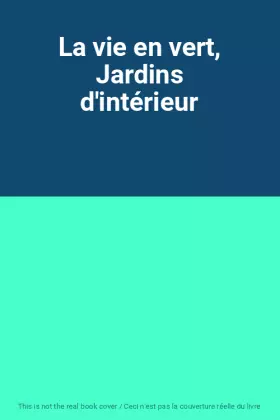 Couverture du produit · La vie en vert, Jardins d'intérieur