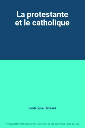 Couverture du produit · La protestante et le catholique