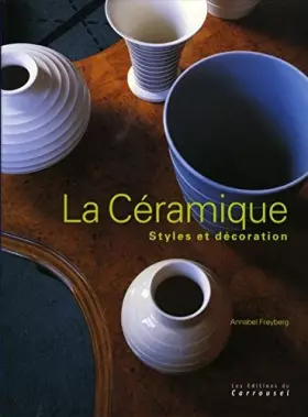La céramique : styles et décoration - Annabel Freyberg