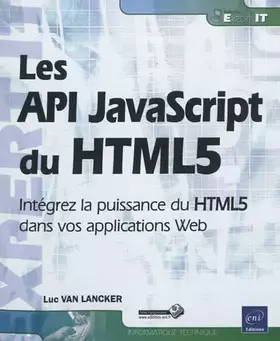 Couverture du produit · Les API JavaScript du HTML5 - Intégrez la puissance du HTML5 dans vos applications Web
