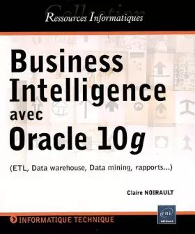 Couverture du produit · Business Intelligence avec Oracle 10g : ETL, Data warehouse, Data mining, rapports...