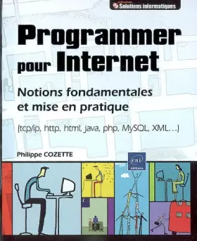Couverture du produit · Programmer pour Internet : Notions fondamentales et mise en pratique (tcp/ip, http, html, java, php, MySQL, XML...)