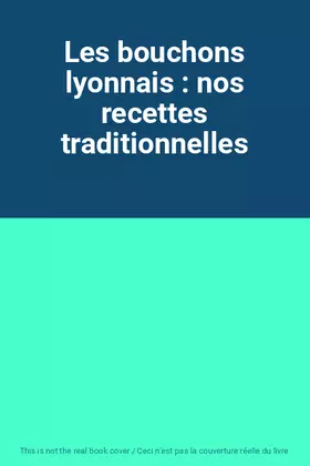 Couverture du produit · Les bouchons lyonnais : nos recettes traditionnelles