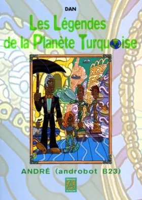 Couverture du produit · Les Légendes de la planête turquoises : André (androbot B23)