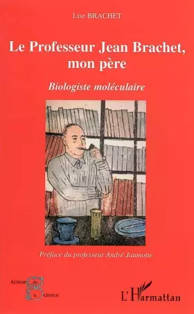 Couverture du produit · Le Professeur Jean Brachet, mon père : Biologiste moléculaire