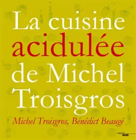 Couverture du produit · La cuisine acidulée de Michel Troisgros