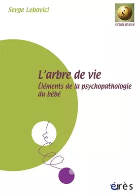 Couverture du produit · L'ARBRE DE VIE: ÉLÉMENTS DE LA PSYCHOPATHOLOGIE DU BÉBÉ