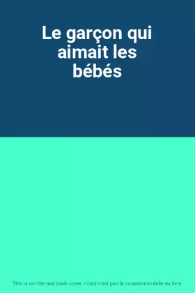 Couverture du produit · Le garçon qui aimait les bébés