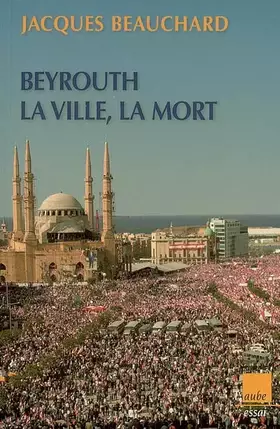 Couverture du produit · Beyrouth, la ville, la mort