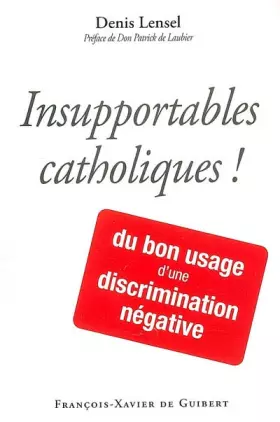 Couverture du produit · Insupportables catholiques !: Du bon usage d'une discrimination négative